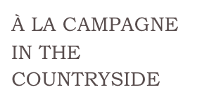À LA CAMPAGNE
IN THE COUNTRYSIDE