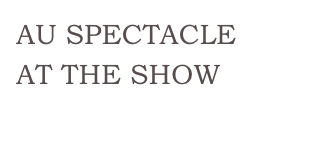 AU SPECTACLE
AT THE SHOW